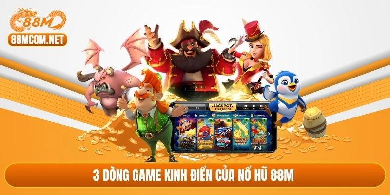 3 dòng game kinh điển của nổ hũ 88M
